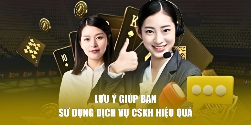 Lưu ý giúp bạn sử dụng dịch vụ CSKH hiệu quả